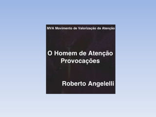 MVA Movimento de Valorização da
Atenção
O Homem de Atenção
Curtir -> http://on.fb.me/10lsdOy
Blog MVA -> http://mvatencao....