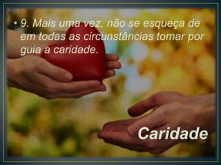 • 9. Mais uma vez, não se esqueça de
em todas as circunstâncias tomar por
guia a caridade.

Caridade

 