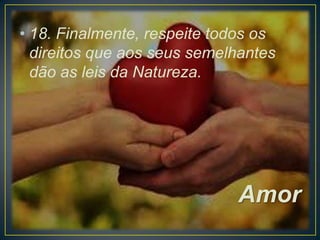 • 18. Finalmente, respeite todos os
direitos que aos seus semelhantes
dão as leis da Natureza.

Amor

 