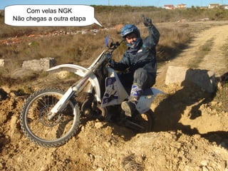 Com velas NGK
Não chegas a outra etapa
 