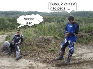 Bubu, 2 velas e
        não pega….

Vende
 isso
 