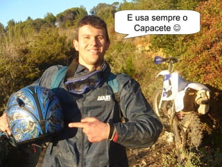 E usa sempre o
  Capacete 
 