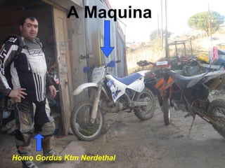 A Maquina




Homo Gordus Ktm Nerdethal
 