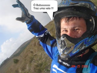 Ó Bubuuuuuu
Traz uma vela !!!
 