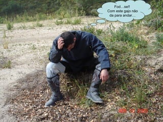 Fod…se!!
Com este gajo não
 da para andar…
 