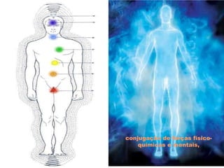 conjugação de forças físico-
químicas e mentais,
 