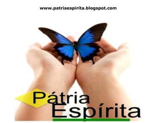 www.patriaespirita.blogspot.com
 