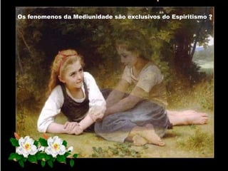 Os fenomenos da Mediunidade são exclusivos do Espiritismo ?
 