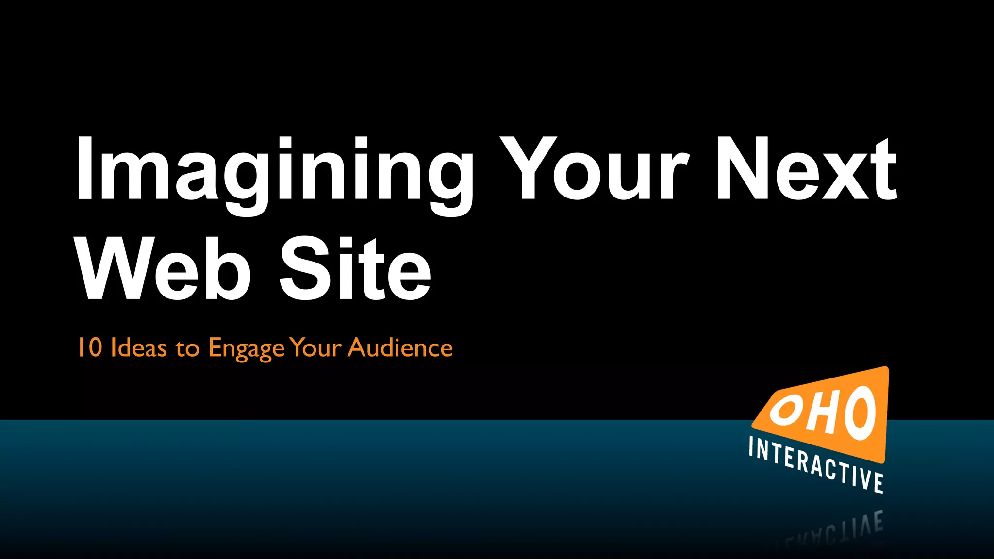 Imagining Your Next
Web Site
10 Ideas to Engage Your Audience
 