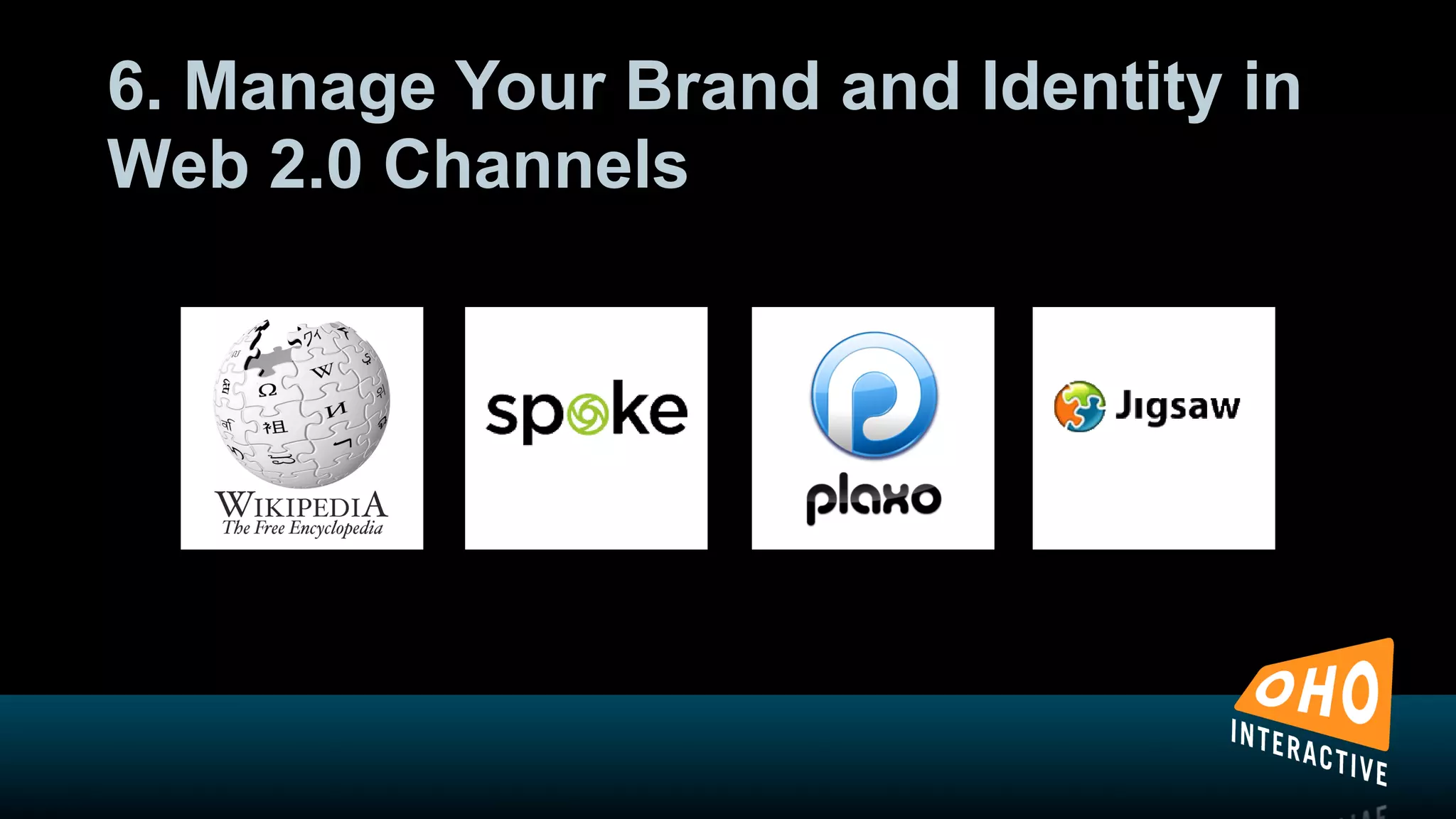 6. Manage Your Brand and Identity in
Web 2.0 Channels
 