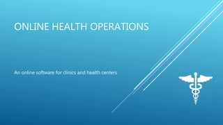 ONLINE HEALTH OPERATIONS
An online software for clinics and health centers
 