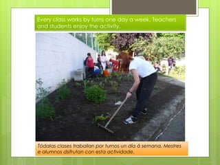 Every class works by turns one day a week. Teachers
and students enjoy the activity.
Tódalas clases traballan por turnos un día á semana. Mestres
e alumnos dsifrutan con esta actividade.
 