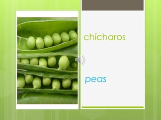 chícharos
peas
 