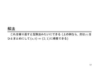 解法
 これを繰り返すと互除法みたいにできる (上の例なら, 次は xz を
ひとまとめにして (a, b) = (2, 1) に帰着できる)




                                   12
 