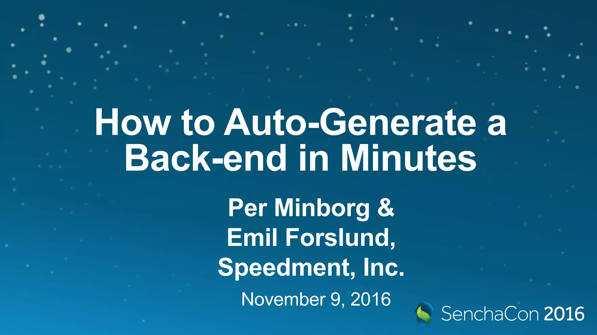 How to Auto-Generate a
Back-end in Minutes
Per Minborg &
Emil Forslund,
Speedment, Inc.
November 9, 2016
 