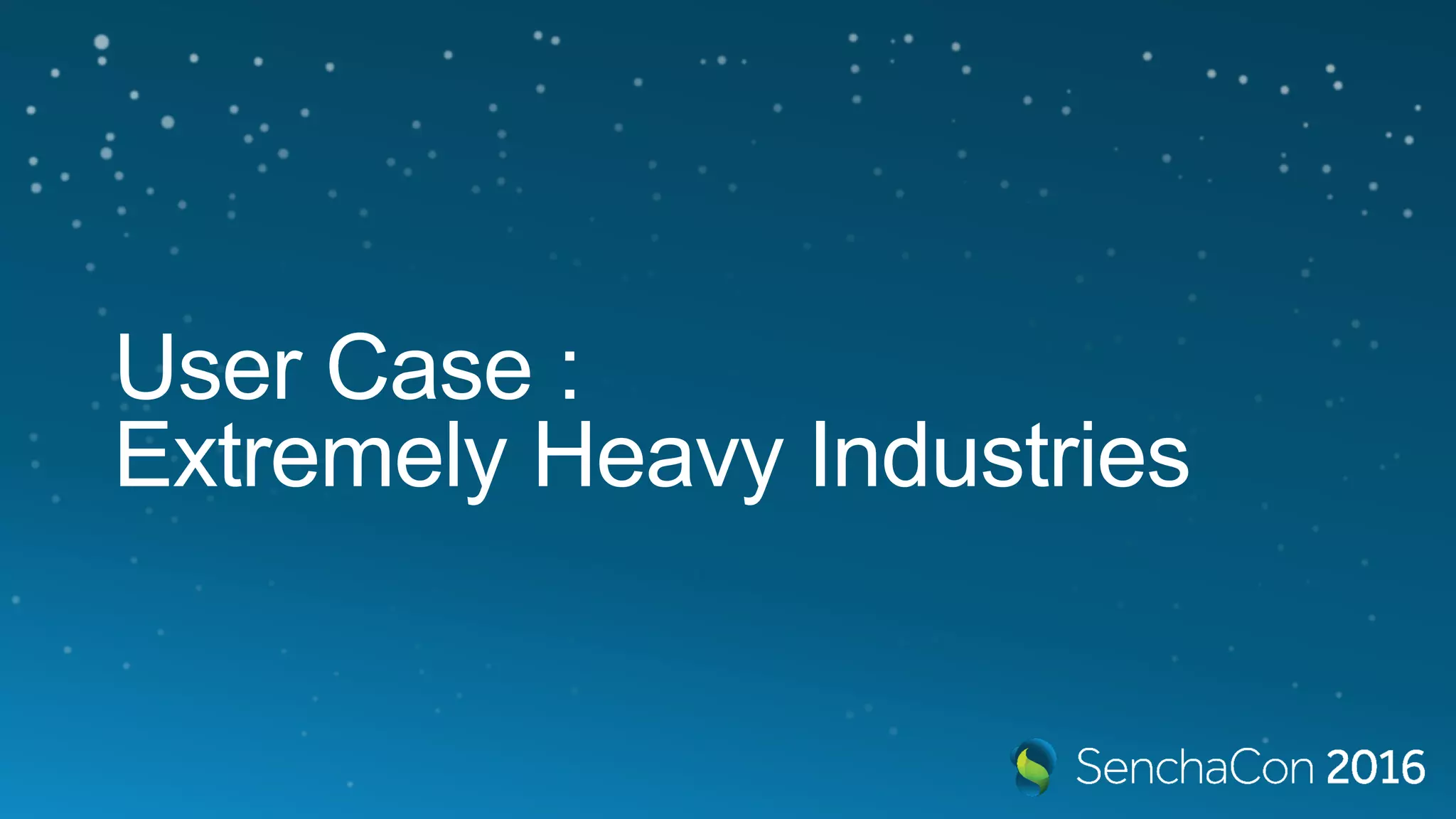 User Case :
Extremely Heavy Industries
 