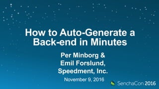 How to Auto-Generate a
Back-end in Minutes
Per Minborg &
Emil Forslund,
Speedment, Inc.
November 9, 2016
 