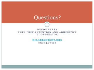 D E V O N C L A R K
Y H E P P R E P R E T E N T I O N A N D A D H E R E N C E
C O O R D I N A T O R
D C L A R K @ F I G H T . O R G
2 1 5 - 3 4 4 - 1 6 3 2
Questions?
 