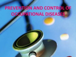 PREVENTION AND CONTROL OF
OCCUPATIONAL DISEASES
 