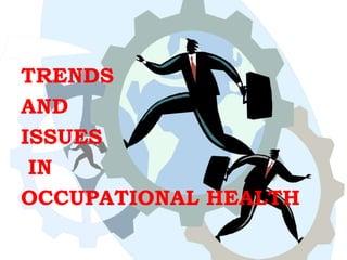 TRENDS
AND
ISSUES
IN
OCCUPATIONAL HEALTH
 