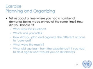 Exercise Planning and Organizing Tell us about a time where you had a number of demands being made on you at the same time? How did you handle it?   What was the situation? Which was your role? How did you plan and organize the different actions to  carry out? What were the results? What did you learn from the experience? If you had to do it again what would you do differently? 