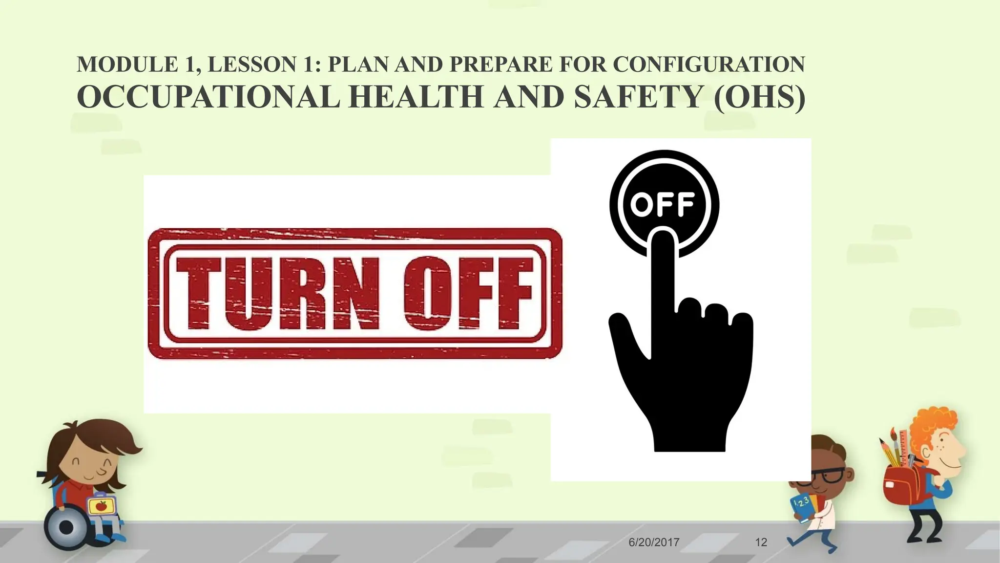MODULE 1, LESSON 1: PLAN AND PREPARE FOR CONFIGURATION
6/20/2017 12
OCCUPATIONAL HEALTH AND SAFETY (OHS)
 