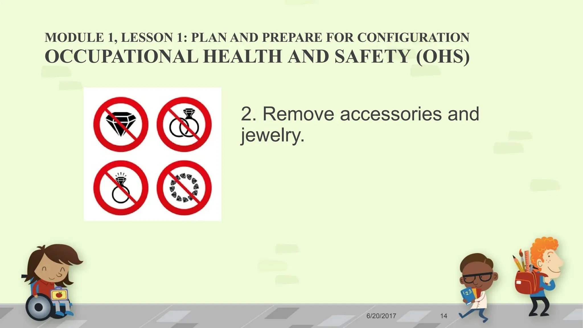 MODULE 1, LESSON 1: PLAN AND PREPARE FOR CONFIGURATION
6/20/2017 14
OCCUPATIONAL HEALTH AND SAFETY (OHS)
2. Remove accessories and
jewelry.
 
