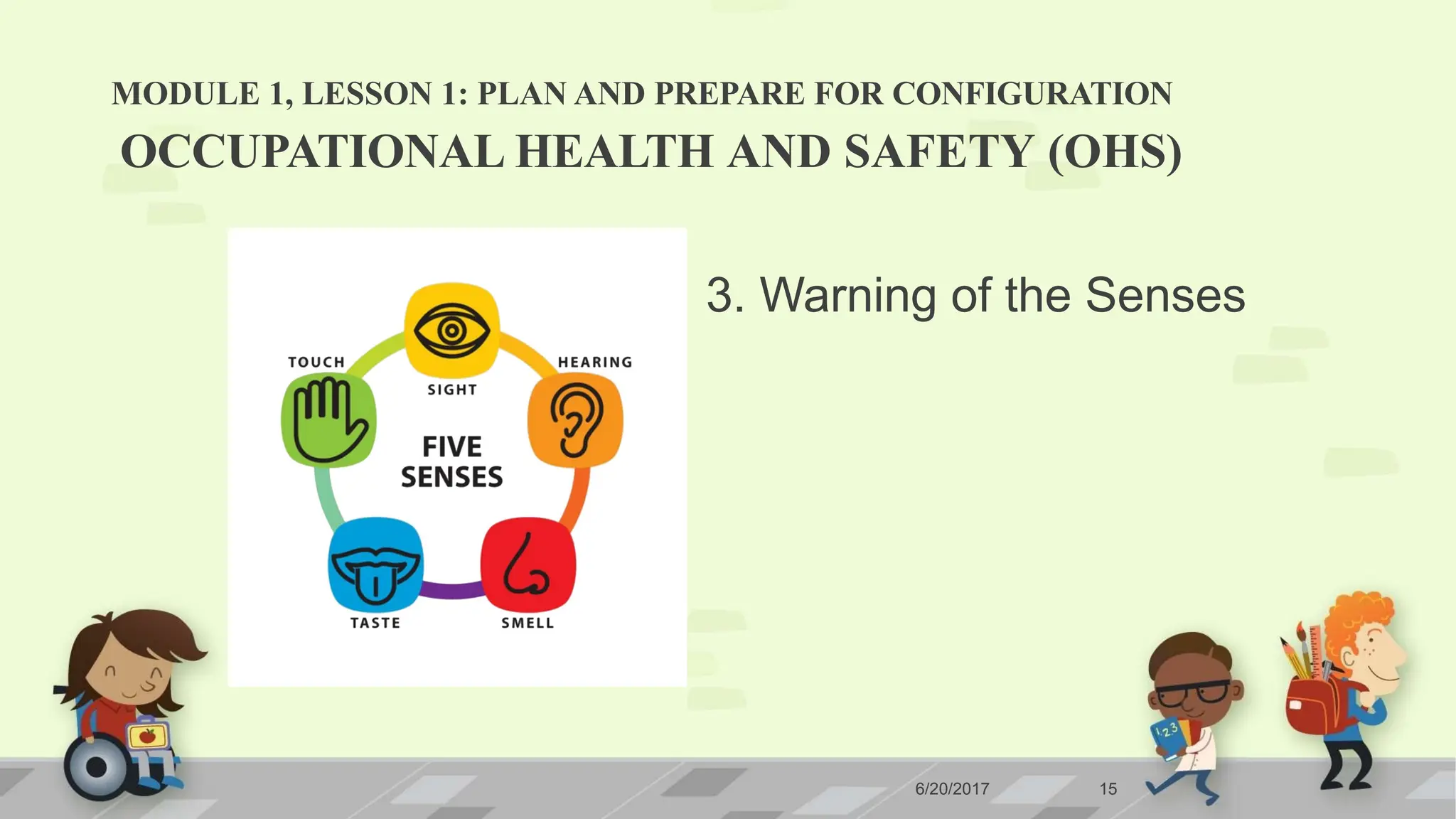 MODULE 1, LESSON 1: PLAN AND PREPARE FOR CONFIGURATION
6/20/2017 15
OCCUPATIONAL HEALTH AND SAFETY (OHS)
3. Warning of the Senses
 
