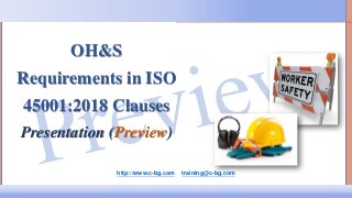 ISO 45001:2018 and the OH&S Management System Reviewed: October 2017
http://www.c-bg.com training@c-bg.com © 2017 Centauri Business Group Inc.
http://www.c-bg.com training@c-bg.com
OH&S
Requirements in ISO
45001:2018 Clauses
Presentation (Preview)
 
