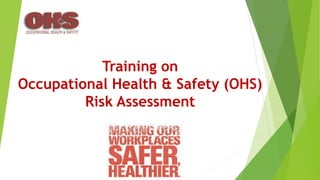 Training on
Occupational Health & Safety (OHS)
Risk Assessment
 