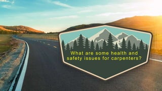 What are some health and
safety issues for carpenters?
 