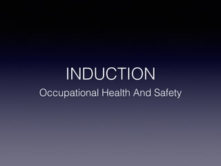 INDUCTION
Occupational Health And Safety
 