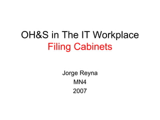 OH&S in The IT Workplace  Filing Cabinets Jorge Reyna MN4 2007 