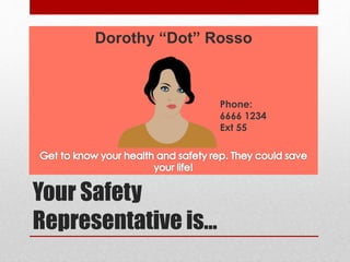 Your Safety
Representative is…
Dorothy “Dot” Rosso
Phone:
6666 1234
Ext 55
 