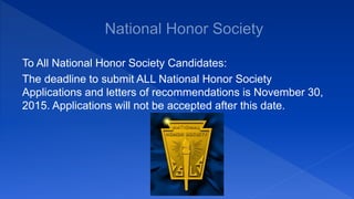 To All National Honor Society Candidates:
The deadline to submit ALL National Honor Society
Applications and letters of recommendations is November 30,
2015. Applications will not be accepted after this date.
 