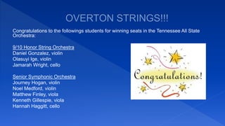Congratulations to the followings students for winning seats in the Tennessee All State
Orchestra:
9/10 Honor String Orchestra
Daniel Gonzalez, violin
Olasuyi Ige, violin
Jamarah Wright, cello
Senior Symphonic Orchestra
Journey Hogan, violin
Noel Medford, violin
Matthew Finley, viola
Kenneth Gillespie, viola
Hannah Haggitt, cello
 