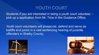 Students if you are interested in being a youth court volunteer, -
pick up a application from Mr. Trice in the Guidance Office.
Youth court volunteers will prosecute, defend and serve as
bailiffs and jurors in a real sentencing hearing of juvenile
offenders in Shelby County.
 