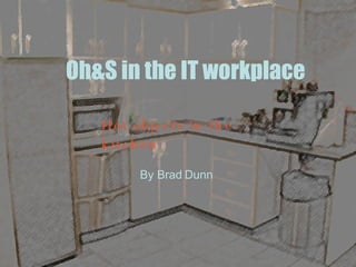 oh&S in the IT workplace brad dunn Oh&S in the IT workplace Hot objects in the kitchen By Brad Dunn 
