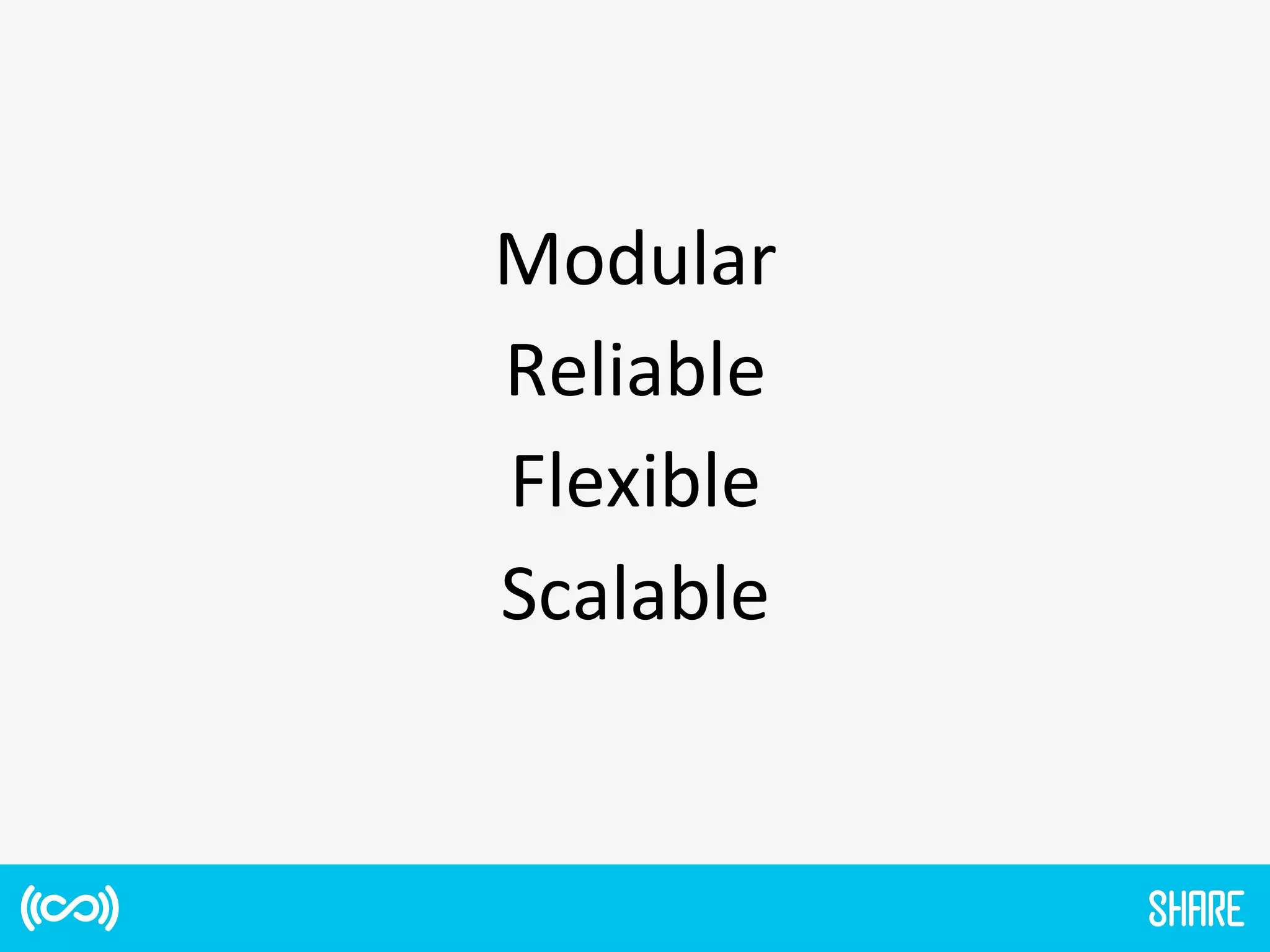 Modular	
  
Reliable	
  
Flexible	
  
Scalable	
  
 