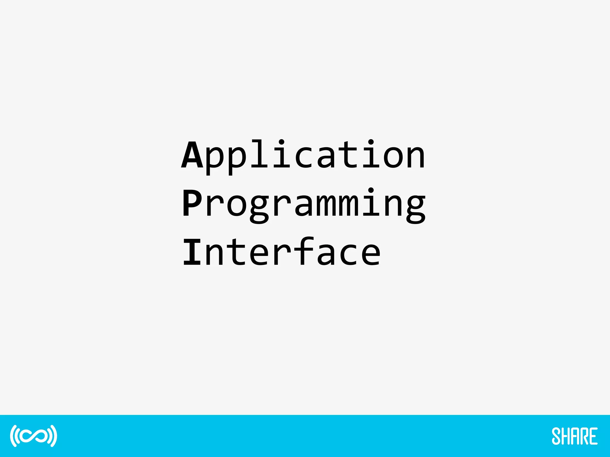 Application	
  
Programming	
  
Interface	
  
 