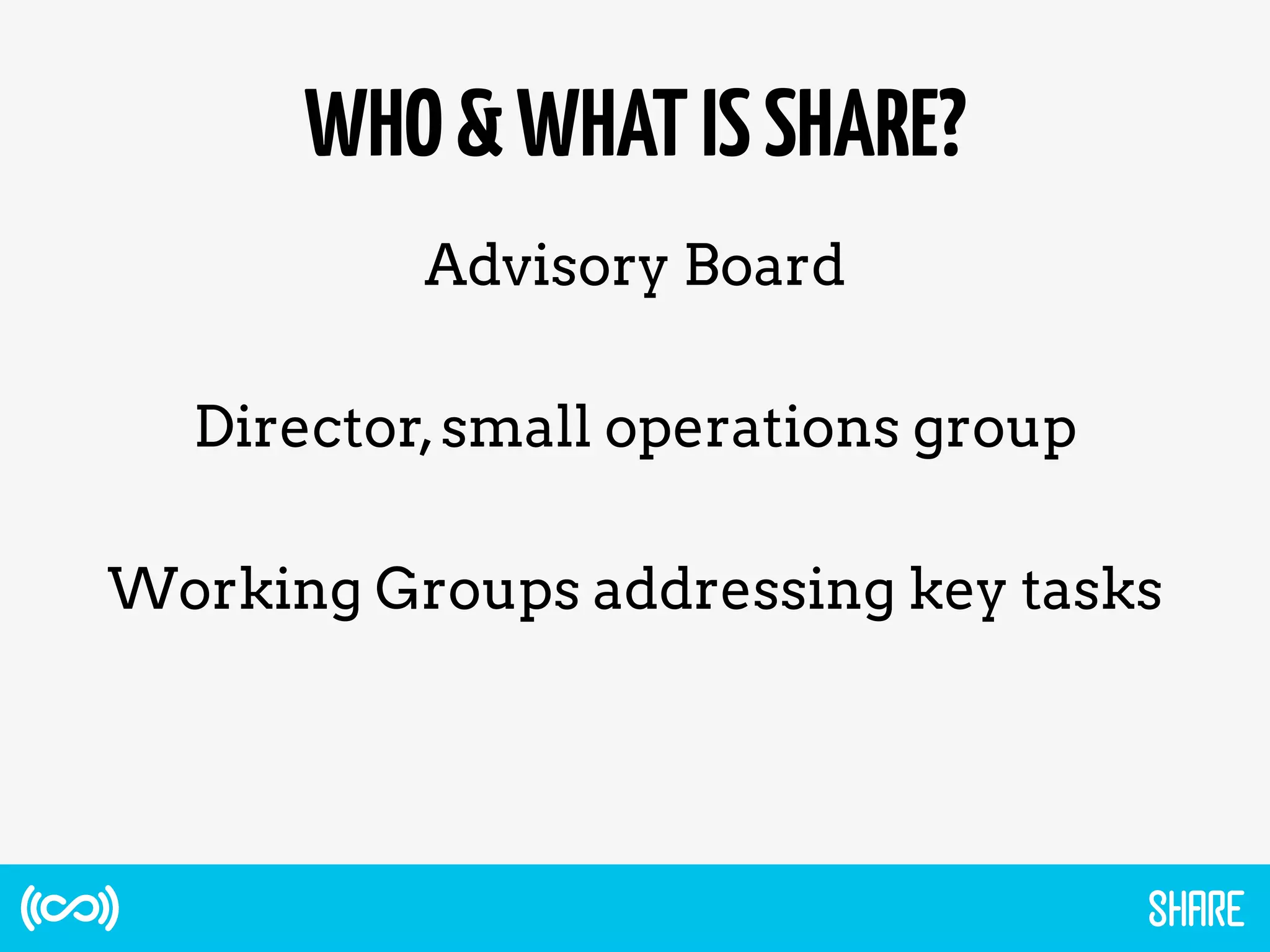 WHO&WHATISSHARE?
Advisory Board
Director,small operations group
Working Groups addressing key tasks
 