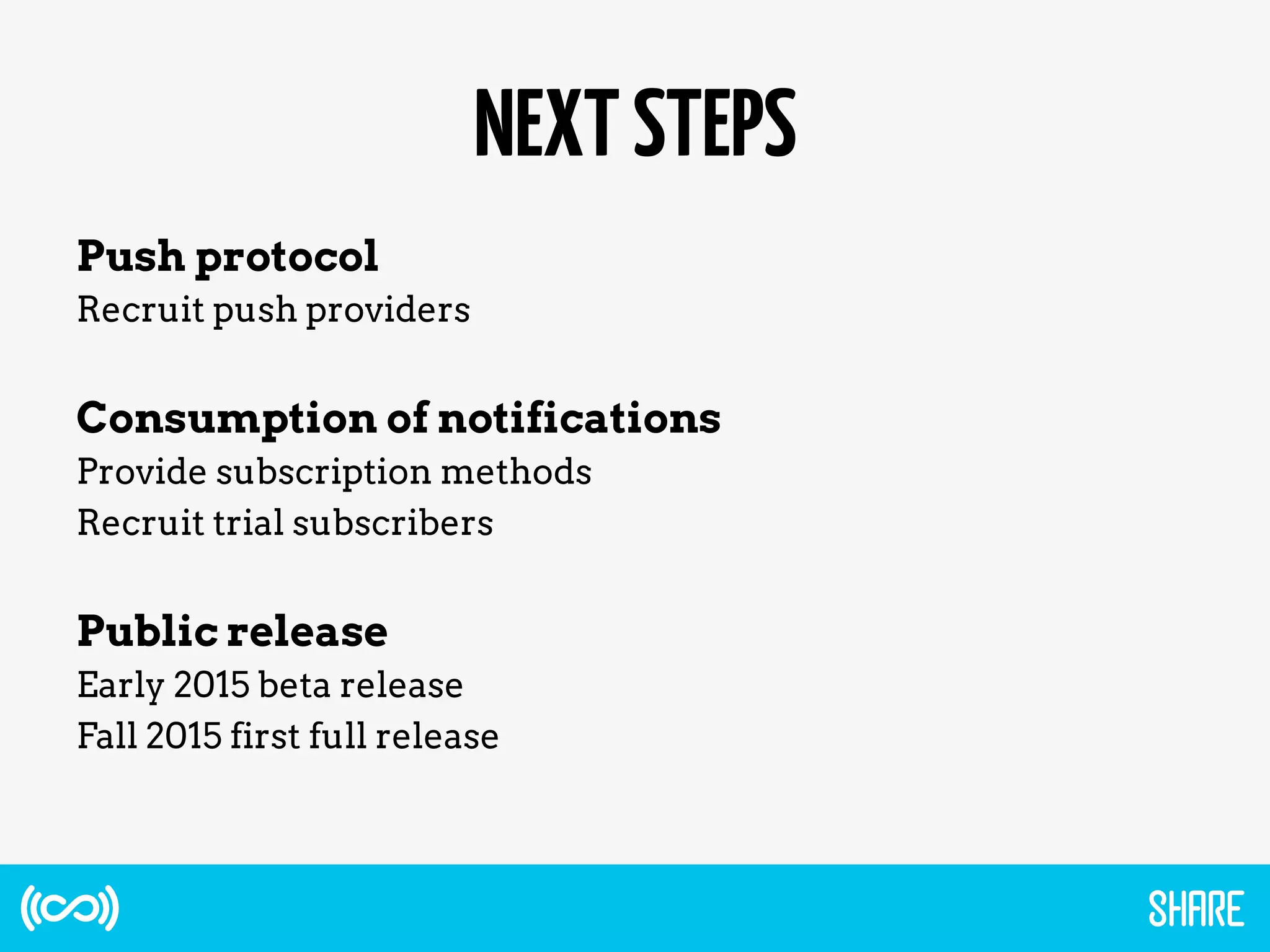 NEXTSTEPS
Push protocol
Recruit push providers
Consumption of notifications
Provide subscription methods
Recruit trial subscribers
Public release
Early 2015 beta release
Fall 2015 first full release
 
