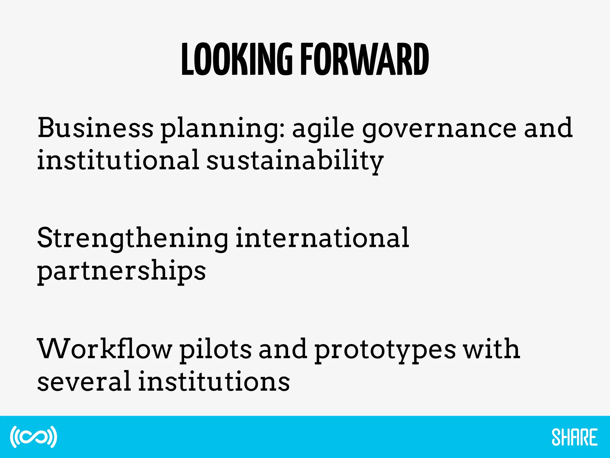 LOOKINGFORWARD
Business planning: agile governance and
institutional sustainability
Strengthening international
partnerships
Workflow pilots and prototypes with
several institutions
 