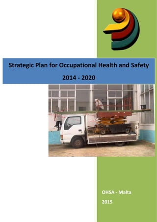 1
OHSA - Malta
2015
Strategic Plan for Occupational Health and Safety
2014 - 2020
 