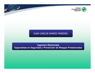 JUAN CARLOS RAMOS PAREDES.
Ingeniero Electricista
Especialista en Seguridad y Prevención de Riesgos Profesionales
 