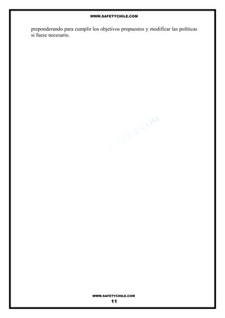 WWW.SAFETYCHILE.COM


preponderando para cumplir los objetivos propuestos y modificar las políticas
si fuese necesario.




                            WWW.SAFETYCHILE.COM
                                     11
 
