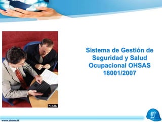 Sistema de Gestión de
Seguridad y Salud
Ocupacional OHSAS
18001/2007
 