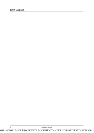 OHSAS 18001:2007
ii (página en blanco)
NOR AUTORIZA EL USO DE ESTE DOCUMENTO A DET NORSKE VERITAS ESPAÑA, S
 