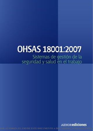 OHSAS 18001:2007
Sistemas de gestión de la
seguridad y salud en el trabajo
NOR AUTORIZA EL USO DE ESTE DOCUMENTO A DET NORSKE VERITAS ESPAÑA, S
 