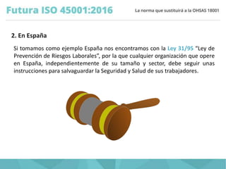 2. En España
Si tomamos como ejemplo España nos encontramos con la Ley 31/95 “Ley de
Prevención de Riesgos Laborales”, por...